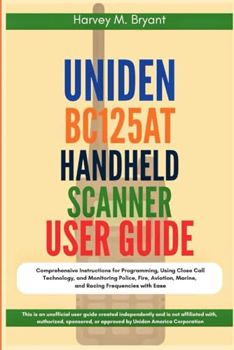 Uniden BC125AT Handheld Scanner User Guide: Comprehensive Instructions for Programming, Using Close Call Technology, and Monitoring Police, Fire, Aviation, Marine, and Racing Frequencies with Ease