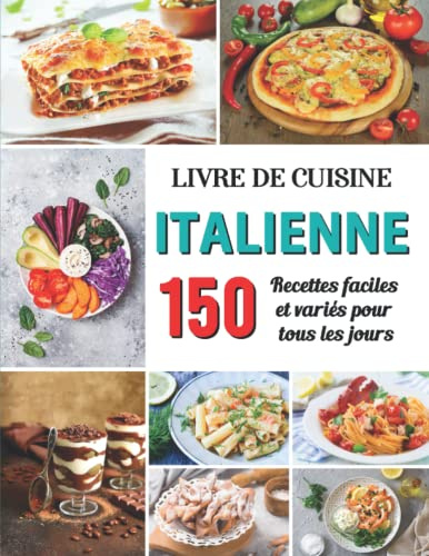 Livre de cuisine italienne: 150 Recettes faciles et variés Pour tous les jours