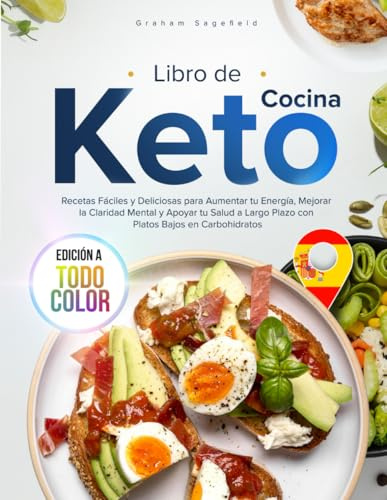 Libro de Cocina Keto: Recetas Fáciles y Deliciosas para Aumentar tu Energía, Mejorar la Claridad Mental y Apoyar tu Salud a Largo Plazo con Platos Bajos en Carbohidratos, Edición a Todo Color