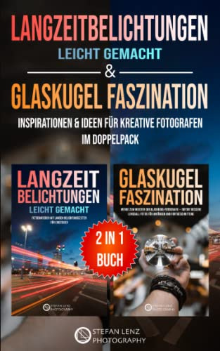 Langzeitbelichtungen leicht gemacht & Glaskugel Faszination – 2 in 1 Buch: Inspirationen & Ideen für kreative Fotografen im Doppelpack (2 in 1 Bücher, Band 2)