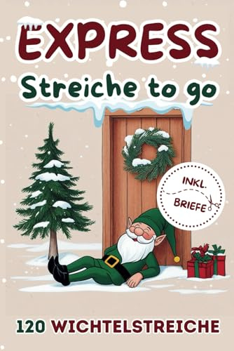 Streiche Wichtel - EXPRESS Wichtelstreiche TO GO: 120 schnelle und kreative Ideen für eine magische Weihnachtszeit in wenigen Minuten inkl. kurzen Briefen zum Ausschneiden