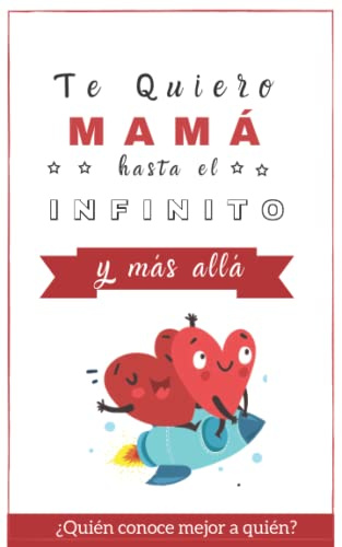 Te quiero Mamá hasta el Infinito y Más Allá: ¿Quién conoce mejor a quién? (Libro Juego) (Regalo Original)