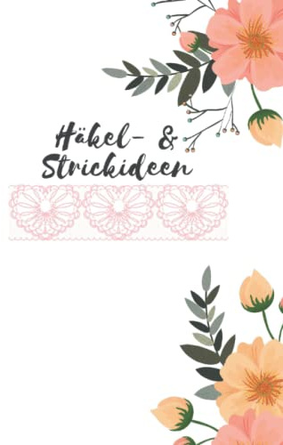 Meine Häkel- & Strick Ideen: Das Stricken und Häkeln ist wieder auf den Weg in die Wohnzimmer junger Menschen, die gerne kreativ sind. Strick,- und Häkelmuster Vorlagenbuch / Größe A5
