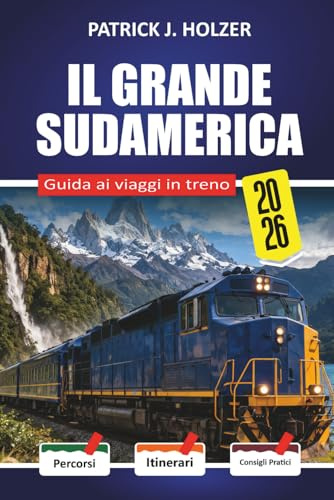 IL GRANDE SUDAMERICA Guida ai viaggi in treno 2026: Giri a livello di nuvola da Cusco ad Aguas Calientes e La Trochita con una guida pratica alle prenotazioni