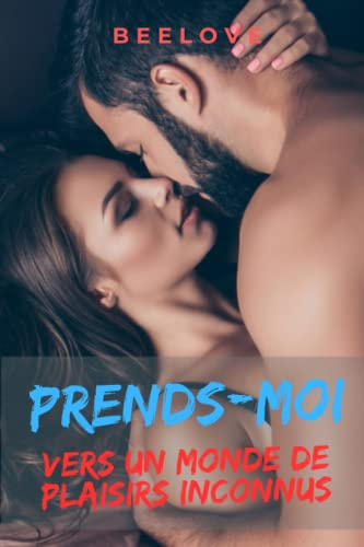 Prends-moi: : Vers un monde de désirs inconnus. Roman érotique + 18ans. Séduction, échangisme, Bi, première fois.