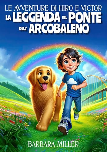 Le Avventure di Hiro e Victor - La Leggenda del Ponte dell'Arcobaleno: Amicizia, Mistero e Magia in un Viaggio Indimenticabile