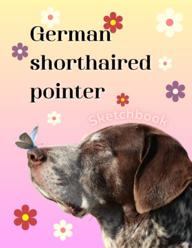 German shorthaired pointer Sketchbook, Blank Drawing Book, Large Notebook for Drawing, Writing, Painting, Sketching or Doodling,120 Pages for Kids ,Teens ,Student and Adults