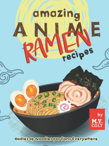 Amazing Anime Ramen Recipes: Oodles of Noodles for Fans Everywhere