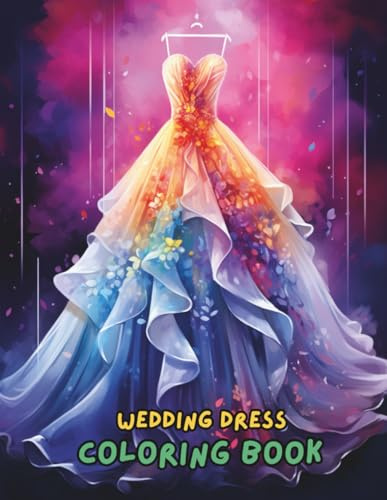 Wedding Dress Coloring Book for Adults and Teens: 100+ Beautiful Bridal Gowns, Vintage Dresses, and Fashion Styles to Color for Stress Relief and Creativity