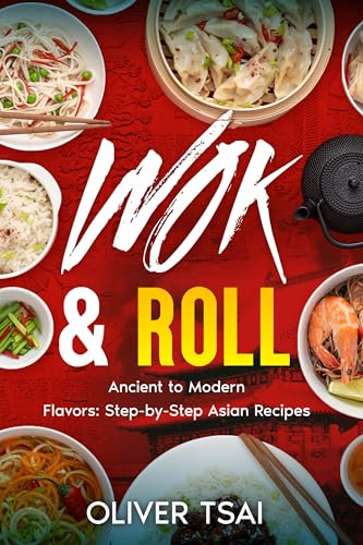Wok & Roll: Ancient to Modern Flavors: Step-by-Step Asian Recipes (English Edition)
