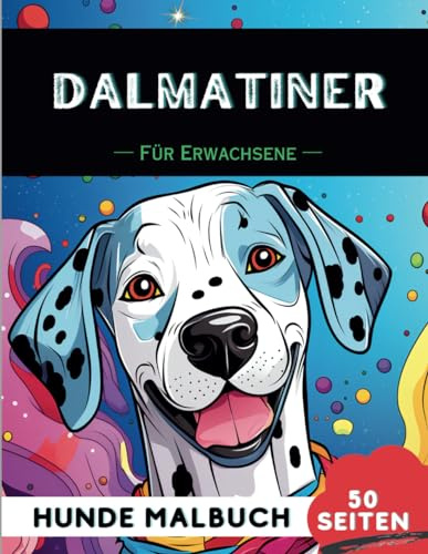 Dalmatiner Malbuch für erwachsene: 50 lustige & einzigartige Hunde-Malvorlagen für Therapie, Stressabbau, Entspannung und Achtsamkeit (Schöne Hunde: Verschiedene Rassen, Band 18)