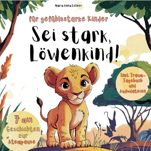 Sei stark, Löwenkind: 7 min Gute-Nacht und Mutmach-Geschichten für gefühlsstarke Kinder