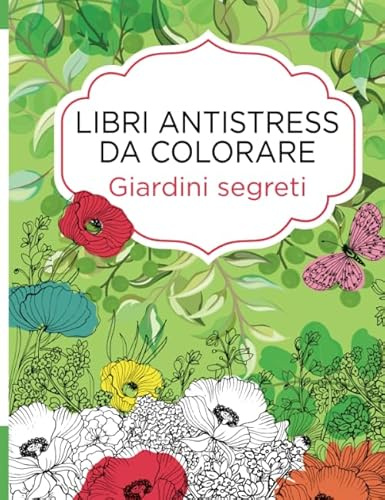 Libri antistress da colorare. Giardini segreti