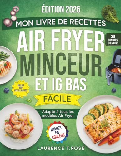 Mon Livre de Recettes Air Fryer Minceur et IG bas: Des Recettes Saines et Légères pour perdre du poids sans se priver, tout en favorisant une énergie stable - Plan minceur de 30 jours inclus