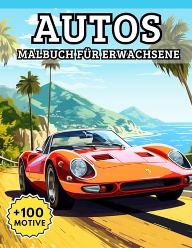 Autos Malbuch Für Erwachsene: Mehr als 100 detailreiche Ausmalvorlagen mit klassischen und modernen Fahrzeugen – perfekt für kreative Pausen und entspannte Momente
