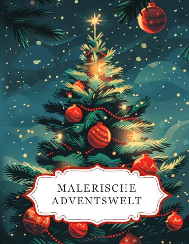 Malerische Adventswelt: Ein Advent Malbuch für Erwachsene mit 50 wunderschönen Motiven zum Ausmalen. Ideal zur Entspannung, zum Stressabbau und zur Förderung der Kreativität (Malerische Welten)