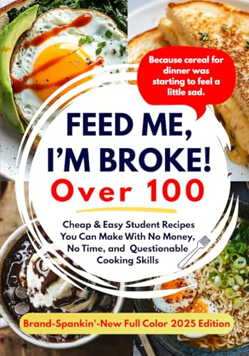FEED ME, I'M BROKE: Cheap & Easy Student Recipes You Can Make With No Money, No Time, and Questionable Cooking Skills (Real-Life Eats Series)