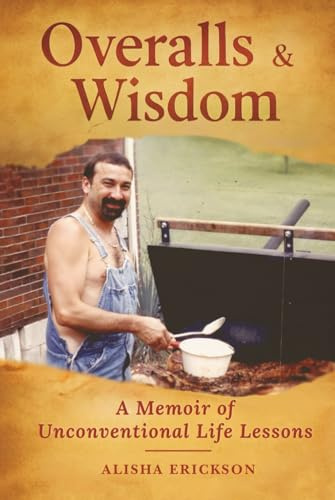 Overalls & Wisdom: A Memoir of Unconventional Life Lessons