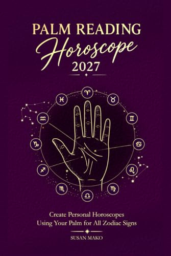 Palm Reading Horoscope 2027: Create Personal Horoscopes Using Your Palm for All Zodiac Signs (Soft Intensity in Bloom: Your Personal Horoscope 2027)
