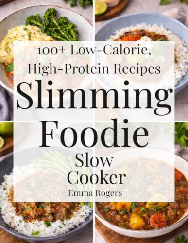 Slimming Foodie Slow Cooker: 100+ Low-Calorie, High-Protein Recipes.