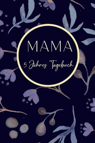 Mama 5 Jahres Tagebuch: One line a day - Fünfjahresbuch. Dein Weg zu einem erfüllten Leben