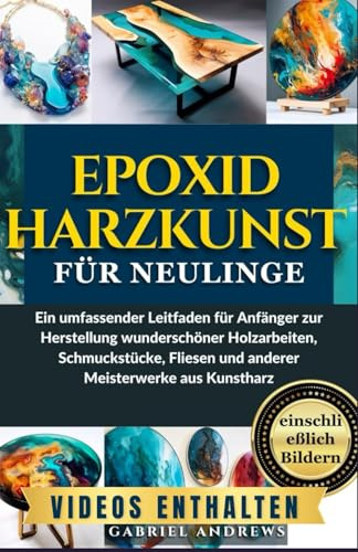 Epoxidharzkunst für Neulinge: Ein umfassender Leitfaden für Anfänger zur Herstellung wunderschöner Holzarbeiten, Schmuckstücke, Fliesen und anderer Meisterwerke aus Kunstharz (einschließlich Bildern)