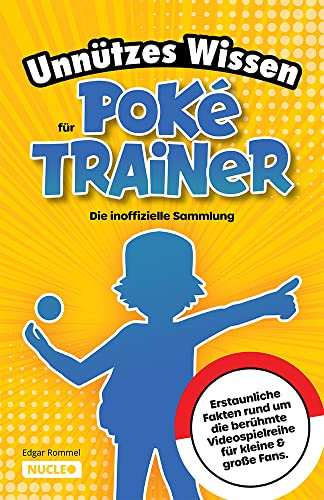 Unnützes Wissen für Poké-Trainer: Die inoffizielle Sammlung: Erstaunliche Fakten rund um die berühmte Videospielreihe für kleine & große Fans | Ein besonderes Geschenk für Poké-Fans