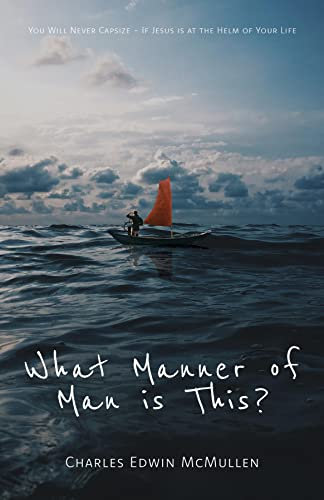 What Manner of Man Is This?: You Will Never Capsize-If Jesus Is at the Helm of Your Life (English Edition)