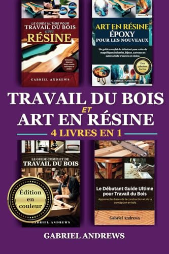 Travail du bois et art en résine 4 livre en 1 (Édition en couleur): Guide complet de la menuiserie et des créations DIY