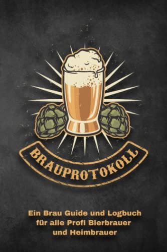 Brauprotokoll Ein Brau Guide und Logbuch für alle Profi Bierbrauer und Heimbrauer: Für Brauerei, Braukunst, Heimbrauen, Craftbier oder Bierfreunde zum ... Tagebuch oder Bier Brau Zubehör und Set