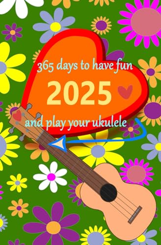 Kalender 2025 - 365 Tage Spaß mit deiner Ukulele (Ukulele-Lehrbücher für Fortgeschrittene)
