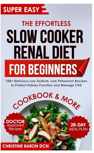 The Effortless Slow Cooker Renal Diet for Beginners: 100+ Delicious Low-Sodium, Low-Potassium Recipes to Protect Kidney Function and Manage CKD
