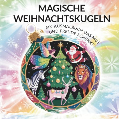 Magische Weihnachtskugeln: Fantasievolles Ausmalbuch für Kinder ab 8 Jahren mit 85 zauberhaften Motiven & stärkenden Worten – Ein kreatives Weihnachtsmalbuch, das Mut & Freude schenkt