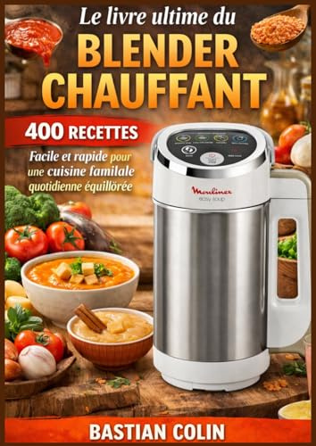 Le livre ultime du Blender chauffant 400 RECETTES Facile et rapide pour une cuisine familiale quotidienne équilibrée