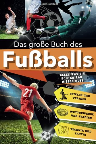 Das große Buch des Fußballs: Alles, was ein echter Fan über die schönste Sportart der Welt wissen muss. Eine spannende Reise für junge Fans durch ... Geschichten. (Die Große Buchserie über Sport)