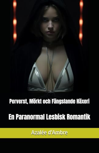 Perverst, Mörkt och Fängslande Häxeri: En Paranormal Lesbisk Romantik