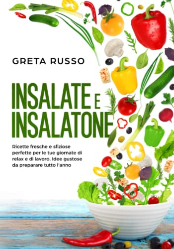 Insalate e Insalatone: Ricette fresche e sfiziose perfette per le tue giornate di relax e di lavoro. Idee gustose da preparare tutto l'anno.