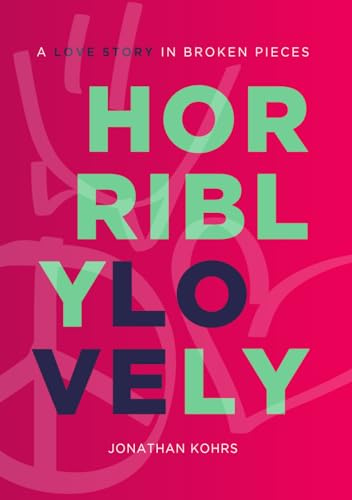 Horribly Lovely: A Love Story in Broken Pieces