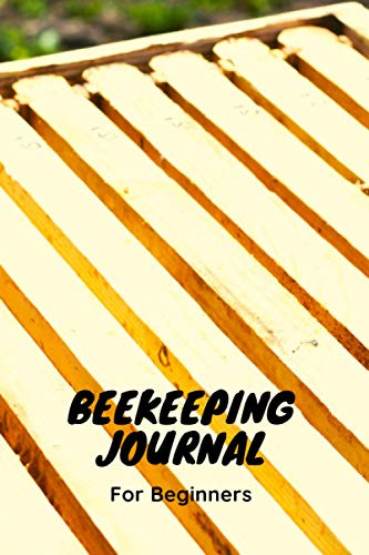 Beekeeping Journal For Beginners: Bee Farming Tracker, Beekeepers Book - Manage Your Hives With 120 Pages Full of Details (Inspection, Productivity, Behavior and much more)