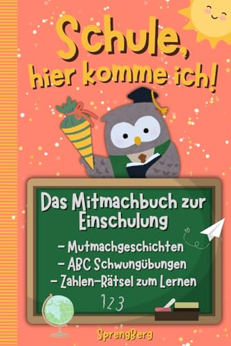 Schule, hier komme ich! Das Mitmachbuch zur Einschulung: Mutmachgeschichten, Übungen und Rätsel zum Lernen des ABC und Zahlen, Geschenk für die Schultüte für Mädchen und Jungen