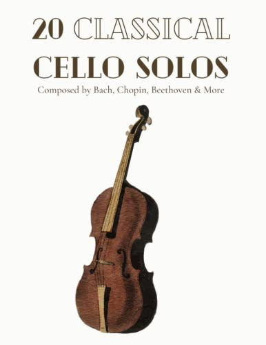 20 Classical Cello Solos Composed By Bach, Chopin, Beethoven & More: Classical Sheet Music For Cello