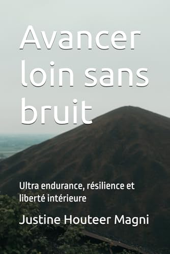 Avancer loin sans bruit: Ultra endurance, résilience et liberté intérieure