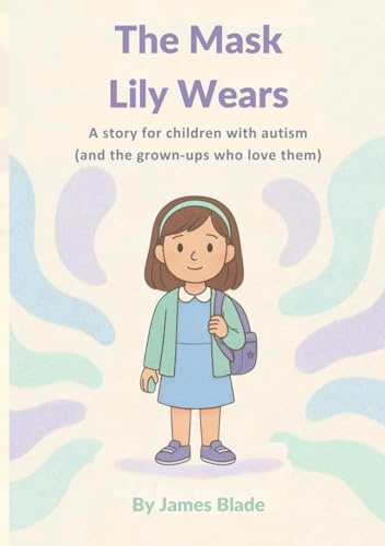 The Mask Lily Wears: A gentle story about autism, masking, and being yourself (Safe Spaces: The Autism Series)
