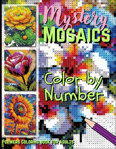 Mystery Mosaics Color by Number: Beautiful Floral Blooms – Stunning Flowers Coloring Book for Relaxation & Fun (Mystery Mosaics Color By Number for Adults)