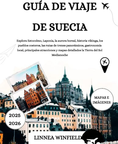 GUÍA DE VIAJE DE SUECIA 2025-2026: Explora Estocolmo, Laponia, la aurora boreal, historia vikinga, los pueblos costeros, las rutas de trenes ... mapas detallados la Tierra del Sol Medianoche