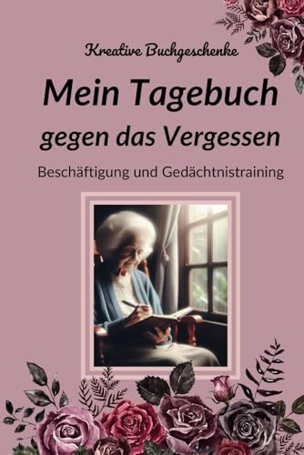 Mein Tagebuch gegen das Vergessen: Beschäftigung und Gedächtnistraining bei Demenz (Beschäftigung bei Demenz)
