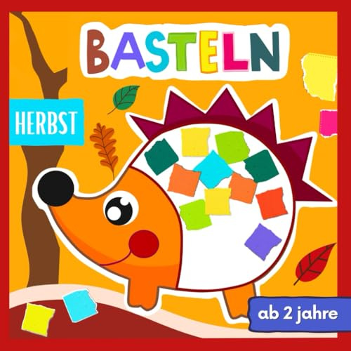 Herbst Basteln ab 2 Jahre: Reißen, Kleben und Gestalten – Kreatives Bastelbuch für Kinder 2, 3 und 4 Jahre
