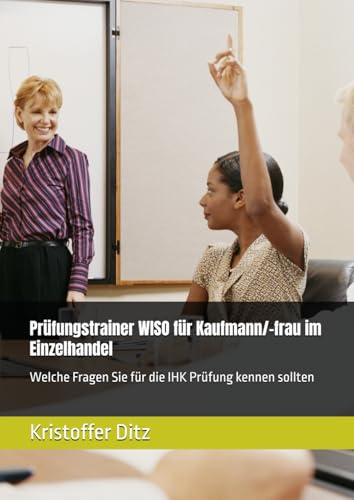 Prüfungstrainer WISO für Kaufmann/-frau im Einzelhandel: Welche Fragen Sie für die IHK Prüfung kennen sollten