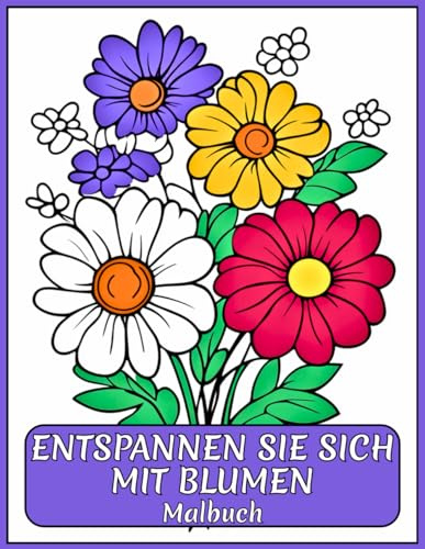 Entspannen Sie sich mit Blumen Malbuch: Einfache, schöne Blumen. Malvorlagen für Erwachsene