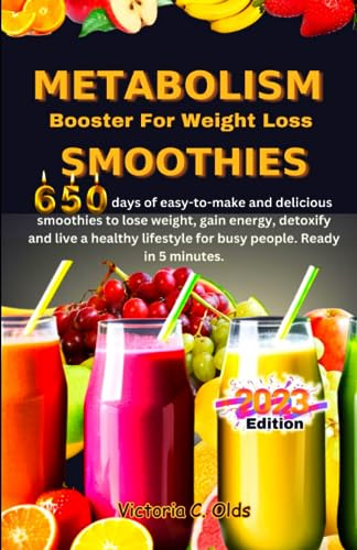 METABOLISM BOOSTER FOR WEIGHT LOSS SMOOTHIES: 25 easy to make and delicious smoothies to lose weight, gain energy, detoxify and live a healthy lifestyle for busy people. Ready in 5 minutes.